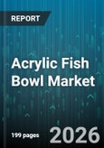 Acrylic Fish Bowl Market - Global Forecast 2026-2032- Product Image
