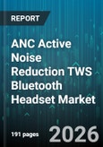 ANC Active Noise Reduction TWS Bluetooth Headset Market - Global Forecast 2026-2032- Product Image