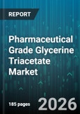 Pharmaceutical Grade Glycerine Triacetate Market - Global Forecast 2026-2032- Product Image
