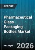 Pharmaceutical Glass Packaging Bottles Market - Global Forecast 2026-2032- Product Image