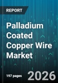 Palladium Coated Copper Wire Market - Global Forecast 2026-2032- Product Image