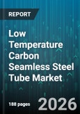 Low Temperature Carbon Seamless Steel Tube Market - Global Forecast 2026-2032- Product Image
