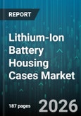 Lithium-Ion Battery Housing Cases Market - Global Forecast 2026-2032- Product Image