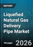 Liquefied Natural Gas Delivery Pipe Market - Global Forecast 2026-2032- Product Image