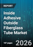 Inside Adhesive Outside Fiberglass Tube Market - Global Forecast 2026-2032- Product Image
