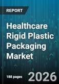 Healthcare Rigid Plastic Packaging Market - Global Forecast 2026-2032- Product Image