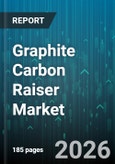 Graphite Carbon Raiser Market - Global Forecast 2026-2032- Product Image