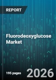 Fluorodeoxyglucose Market - Global Forecast 2026-2032- Product Image