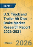 U.S. Truck and Trailer Air Disc Brake Market Research Report 2026-2031- Product Image