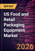 US Food and Retail Packaging Equipment Market Size and Forecast (2021 - 2034), Global and Regional Share, Trend, and Growth Opportunity Analysis- Product Image