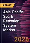 Asia-Pacific Spark Detection System Market Size and Forecast (2021 - 2031), Regional Share, Trend, and Growth Opportunity Analysis- Product Image