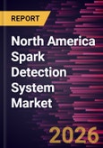 North America Spark Detection System Market Size and Forecast (2021 - 2031), Regional Share, Trend, and Growth Opportunity Analysis- Product Image