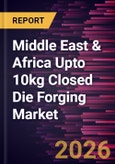 Middle East & Africa Upto 10kg Closed Die Forging Market Size and Forecast (2021 - 2031), Regional Share, Trend, and Growth Opportunity Analysis- Product Image