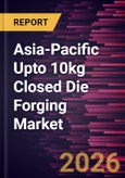 Asia-Pacific Upto 10kg Closed Die Forging Market Size and Forecast (2021 - 2031), Regional Share, Trend, and Growth Opportunity Analysis- Product Image