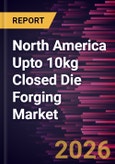 North America Upto 10kg Closed Die Forging Market Size and Forecast (2021 - 2031), Regional Share, Trend, and Growth Opportunity Analysis- Product Image