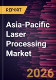 Asia-Pacific Laser Processing Market Size and Forecast (2021 - 2031), Regional Share, Trend, and Growth Opportunity Analysis- Product Image