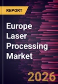 Europe Laser Processing Market Size and Forecast (2021 - 2031), Regional Share, Trend, and Growth Opportunity Analysis- Product Image