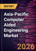 Asia-Pacific Computer Aided Engineering Market Size and Forecast (2021 - 2031), Regional Share, Trend, and Growth Opportunity Analysis- Product Image