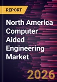 North America Computer Aided Engineering Market Size and Forecast (2021 - 2031), Regional Share, Trend, and Growth Opportunity Analysis- Product Image