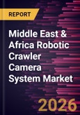 Middle East & Africa Robotic Crawler Camera System Market Size and Forecast (2021 - 2031), Regional Share, Trend, and Growth Opportunity Analysis- Product Image