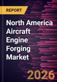 North America Aircraft Engine Forging Market Size and Forecast (2021 - 2031), Regional Share, Trend, and Growth Opportunity Analysis- Product Image