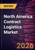 North America Contract Logistics Market Size and Forecast (2021 - 2031), Regional Share, Trend, and Growth Opportunity Analysis- Product Image