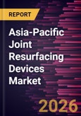 Asia-Pacific Joint Resurfacing Devices Market Size and Forecast (2021 - 2031)- Product Image