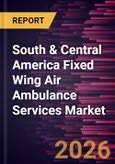 South & Central America Fixed Wing Air Ambulance Services Market Size and Forecast (2021 - 2031)- Product Image