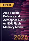 Asia-Pacific Defense and Aerospace NAND or NOR Flash Memory Market Size and Forecast (2021 - 2031)- Product Image