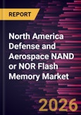 North America Defense and Aerospace NAND or NOR Flash Memory Market Size and Forecast (2021 - 2031)- Product Image