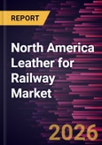 North America Leather for Railway Market Size and Forecast (2021 - 2031)- Product Image