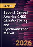 South & Central America GNSS Chip for Timing and Synchronization Market Size and Forecast (2021 - 2031)- Product Image