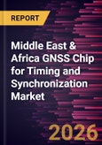 Middle East & Africa GNSS Chip for Timing and Synchronization Market Size and Forecast (2021 - 2031)- Product Image