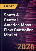 South & Central America Mass Flow Controller Market Size and Forecast (2021 - 2031)- Product Image