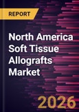 North America Soft Tissue Allografts Market Size and Forecast (2021 - 2031)- Product Image