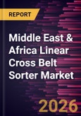 Middle East & Africa Linear Cross Belt Sorter Market Size and Forecast (2021 - 2031)- Product Image