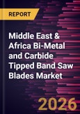 Middle East & Africa Bi-Metal and Carbide Tipped Band Saw Blades Market Size and Forecast (2021 - 2031)- Product Image