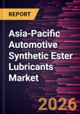 Asia-Pacific Automotive Synthetic Ester Lubricants Market Size and Forecast (2021 - 2031)- Product Image