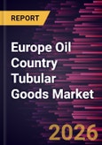 Europe Oil Country Tubular Goods Market Size and Forecast (2021 - 2031)- Product Image