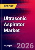 Ultrasonic Aspirator Market Size, Share & Trends Analysis | Global | 2026-2032 | Includes: Capital Equipment, Accessories, and 3 more- Product Image