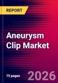 Aneurysm Clip Market Size, Share & Trends Analysis | Global | 2026-2032 | Includes: Titanium Aneurysm Clips and Cobalt Alloy Aneurysm Clips- Product Image