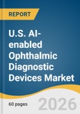 U.S. AI-enabled Ophthalmic Diagnostic Devices Market Size, Share & Trends Analysis Report 2026-2033- Product Image