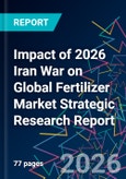 Impact of 2026 Iran War on Global Fertilizer Market Strategic Research Report- Product Image