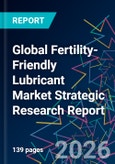 Global Fertility-Friendly Lubricant Market Strategic Research Report- Product Image