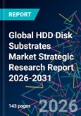 Global HDD Disk Substrates Market Strategic Research Report 2026-2031- Product Image