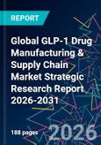Global GLP-1 Drug Manufacturing & Supply Chain Market Strategic Research Report 2026-2031- Product Image