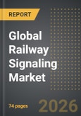 Global Railway Signaling Market: Industry Intelligence Report 2026-2031- Product Image
