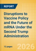 Disruptions to Vaccine Policy and the Future of mRNA Under the Second Trump Administration- Product Image
