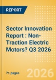 Sector Innovation Report : Non-Traction Electric Motors? Q3 2026- Product Image