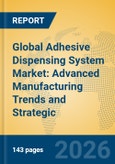 Global Adhesive Dispensing System Market: Advanced Manufacturing Trends and Strategic Insights- Product Image